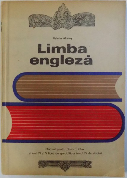 LIMBA ENGLEZA  - MANUAL PENTRU CLASA A XII - A SI ANII IV SI V LICEE DE SPECIALITATE ( ANUL IV DE STUDIU ) de VALERIA ALCALAY , 1971