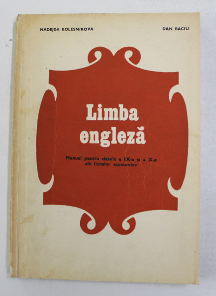 LIMBA ENGLEZA - MANUAL PENTRU CLASELE A IX -A SI A X -A ALE LICEELOR ECONOMICE de NADEJDA KOLESNIKOVA  si DAN BACIU , 1977