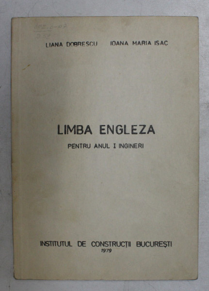 LIMBA ENGLEZA PENTRU ANUL I INGINERI de LIANA DOBRESCU , IOANA MARIA ISAC , 1979