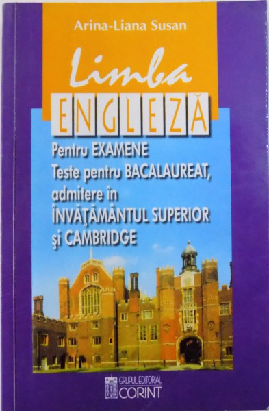 LIMBA ENGLEZA PENTRU EXAMENE , TESTE PENTRU BACALAUREAT , ADMITERE IN INVATAMANTUL SUPERIOR SI CAMBRIDGE de ARINA - LIANA SUSAN , 2003