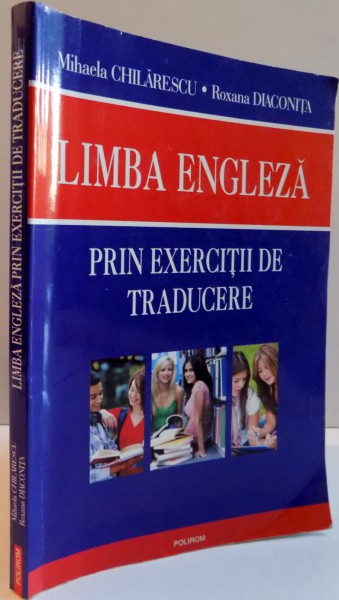 LIMBA ENGLEZA, PRIN EXERCITII DE TRADUCERE, de MIHAELA CHILARESCU, ROXANA DIACONITA , 2010