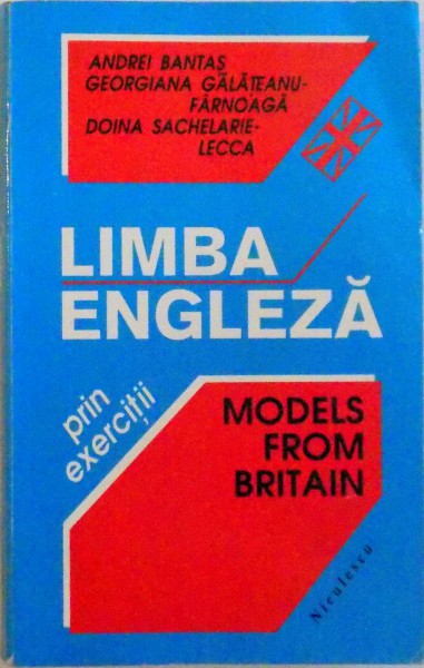 LIMBA ENGLEZA PRIN EXERCITII, MODELS FROM BRITAIN de ANDREI BANTAS, DOINA SACHELARIE - LECCA, 1995