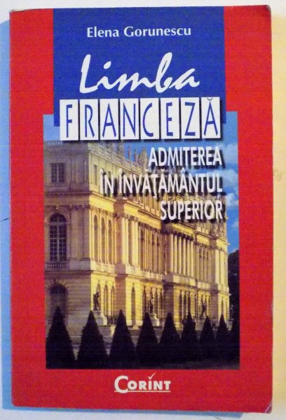 LIMBA FRANCEZA , ADMITEREA IN INVATAMANTUL SUPERIOR de ELENA GORUNESCU , 2002