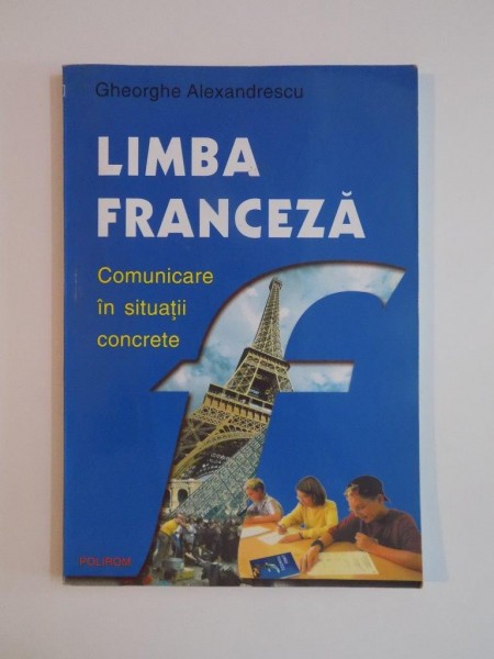 LIMBA FRANCEZA , COMUNICARE IN SITUATII CONCRETE de GHEORGHE ALEXANDRESCU , 2001