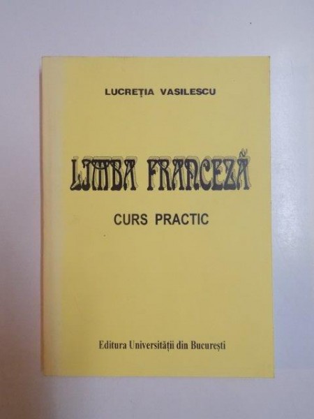 LIMBA FRANCEZA , CURS PRACTIC de LUCRETIA VASILESCU , 2002