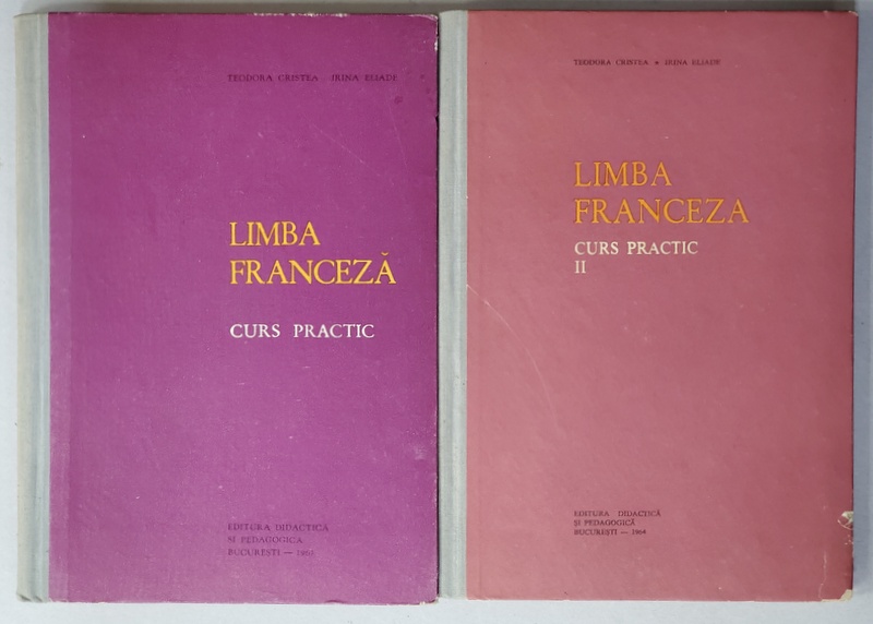 LIMBA FRANCEZA , CURS PRACTIC de TEODORA CRISTEA si IRINA ELIADE , VOLUMELE I - II , 1963 - 1964
