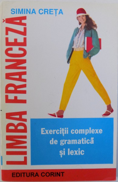 LIMBA FRANCEZA, EXERCITII COMPLEXE DE GRAMATICA SI LEXIC de SIMONA CREATA , 1996