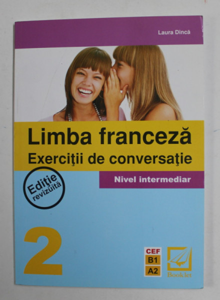 LIMBA FRANCEZA - EXERCITII DE CONVERSATIE 2. - NIVEL INTERMEDIAR de LAURA DINCA , 2011