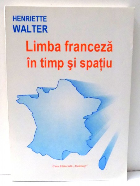 LIMBA FRANCEZA IN TIMP SI SPATIU de HENRIETTE WALTER , 1998