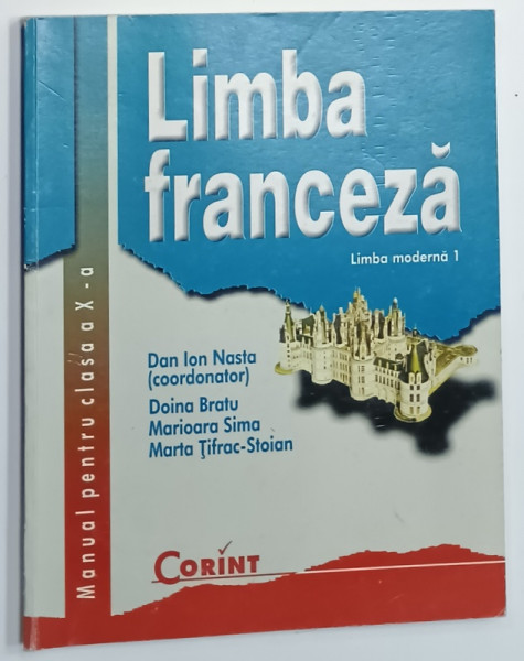 LIMBA  FRANCEZA , LIMBA MODERNA 1 , MANUAL PENTRU CLASA  A - X -A  , coordonator DAN ION NASTA  , ANII  '2000