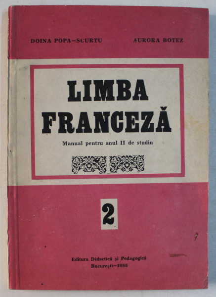 LIMBA FRANCEZA , MANUAL PENTRU ANUL II DE STUDIU de DOINA POPA - SCURTU si AURORA BOTEZ , 1986
