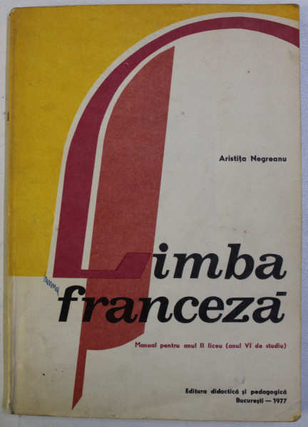 LIMBA FRANCEZA - MANUAL PENTRU ANUL II LICEU - ANUL VI DE STUDIU de ARISTITA NEGREANU , 1977