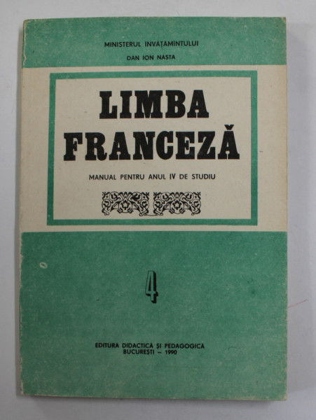 LIMBA FRANCEZA , MANUAL PENTRU ANUL  IV de STUDIU de DAN ION NASTA , 1990