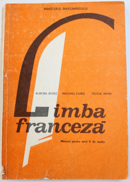LIMBA FRANCEZA - MANUAL PENTRU ANUL V DE STUDIU de AURORA BOTEZ ...FELICIA MIHAI , 1989