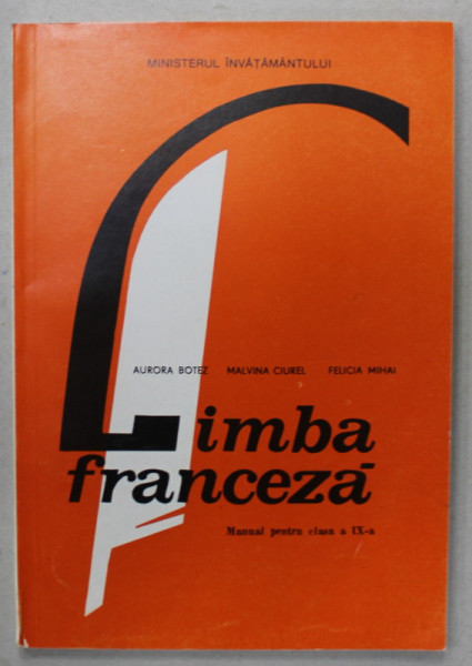 LIMBA FRANCEZA , MANUAL PENTRU CLASA A - IX -A de AURORA BOTEZ ...FELICIA MIHAI , 1996