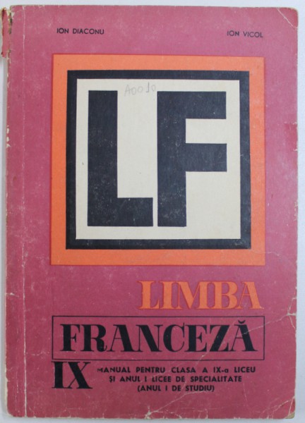 LIMBA FRANCEZA MANUAL PENTRU CLASA A IX -A LICEU SI ANUL I LICEE DE SPECIALITATE ( ANUL I DE STUDIU ) de ION DIACONU si ION VICOL , 1967