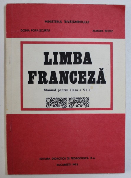 LIMBA FRANCEZA - MANUAL PENTRU CLASA A VI - A de DOINA POPA - SCURTU si AURORA BOTEZ , 1993