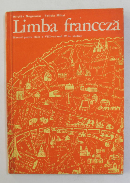 LIMBA FRANCEZA - MANUAL PENTRU CLASA A VIII -A - ANUL IV DE STUDIU de ARISTITA NEGREANU si FELICIA MIHAI , 1975