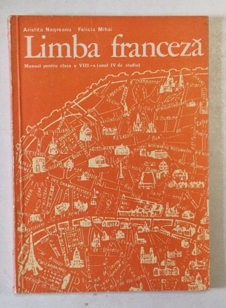 LIMBA FRANCEZA - MANUAL PENTRU CLASA A VIII -A - ANUL IV DE STUDIU de ARISTITA NEGREANU si FELICIA MIHAI , 1980