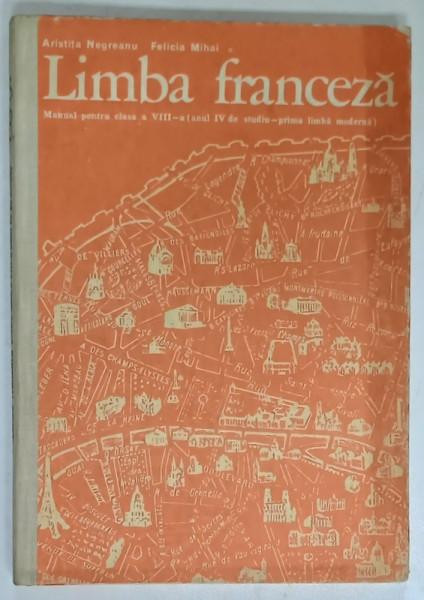 LIMBA FRANCEZA , MANUAL PENTRU CLASA  A VIII -A , ANUL IV DE STUDIU de ARISTITA NEGREANU si FELICIA  MIHAIL , 1977