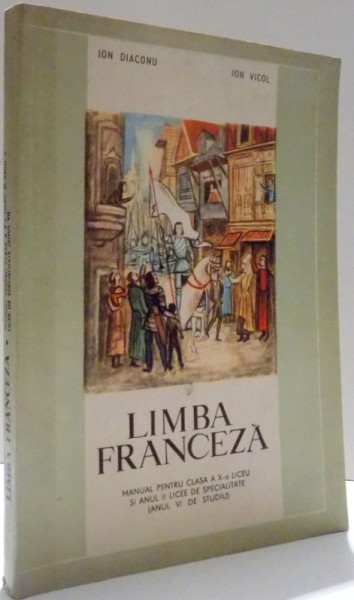 LIMBA FRANCEZA, MANUAL PENTRU CLASA A X-A de IOAN DIACONU, ION VICOL , 1971
