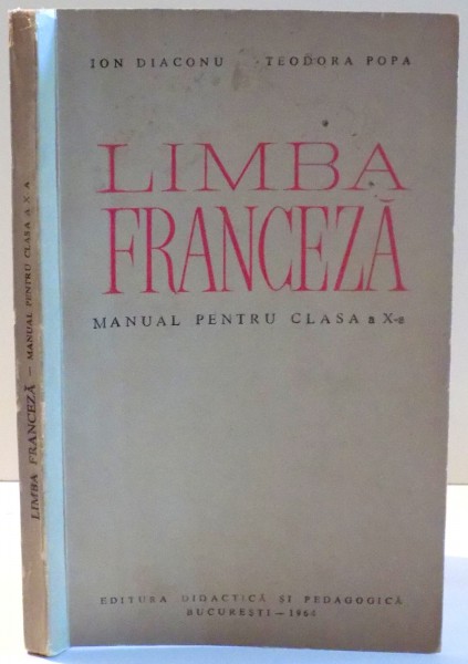 LIMBA FRANCEZA , MANUAL PENTRU CLASA A X A de ION DIACONU , TEODORA POPA , 1964