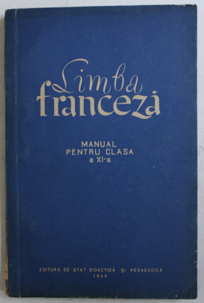 LIMBA FRANCEZA  - MANUAL PENTRU CLASA A XI -A de VALENTIN LIPATTI si ION BRAESCU , 1959