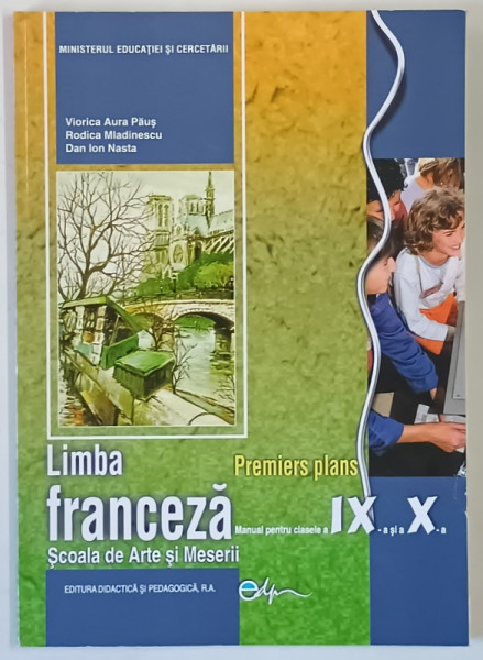LIMBA FRANCEZA , MANUAL PENTRU CLASELE A IX - A SI A X - A , SCOALA DE ARTE SI MESERII de VIORICA AURA PAUS ... DAN ION NASTA , 2006