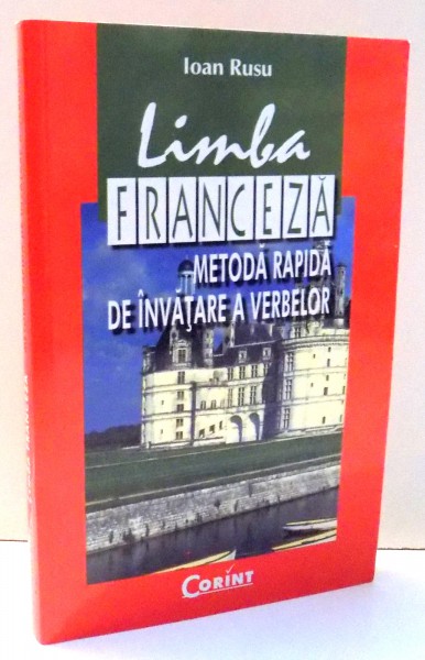 LIMBA FRANCEZA , METODA RAPIDA DE INVATARE A VERBELOR de IOAN RUSU , 2003