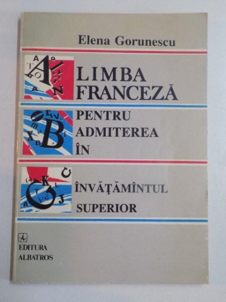 LIMBA FRANCEZA PENTRU ADMITEREA IN INVATAMANTUL SUPERIOR de ELENA GORUNESCU , 1993