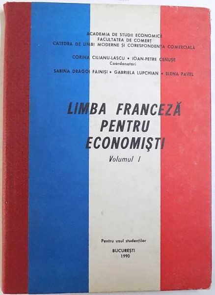 LIMBA FRANCEZA PENTRU ECONOMISTI , VOLUMUL I de CORINA CILIANU  - LASCU ...ELENA PAVEL , 1990