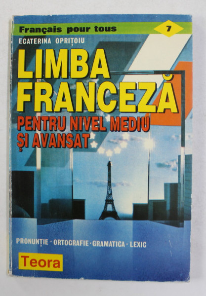 LIMBA FRANCEZA PENTRU NIVEL MEDIU SI  AVANSAT de ECATERINA OPRITOIU , PRONUNTIE , ORTOGRAFIE , GRAMATICA , LEXIC , 1996