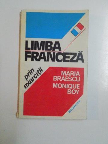 LIMBA FRANCEZA PRIN EXERCITII de MARIA BRAESCU ,MONIQUE BOY 1994