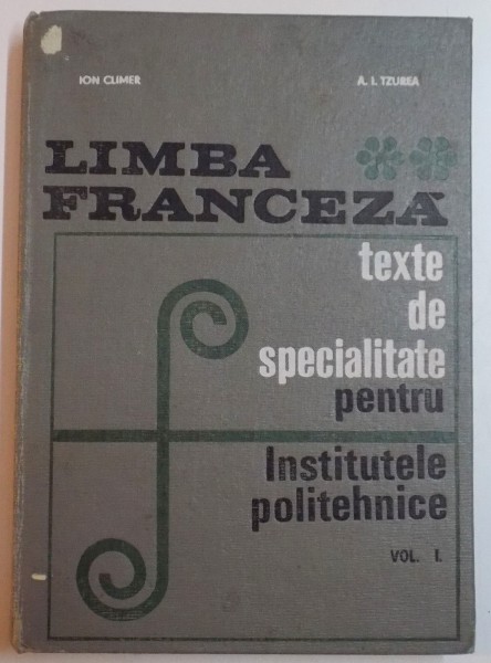 LIMBA FRANCEZA , TEXT DE SPECIALITATE PENTRU INSTITUTELE POLITEHNICE de ION CLIMER , A.I. TZUREA , 1968