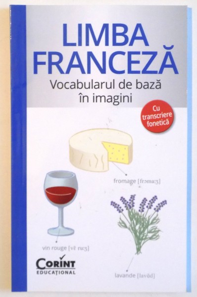 LIMBA FRANCEZA , VOCABULARUL DE BAZA IN IMAGINI , CU TRANSCRIERE FONETICA , 2016