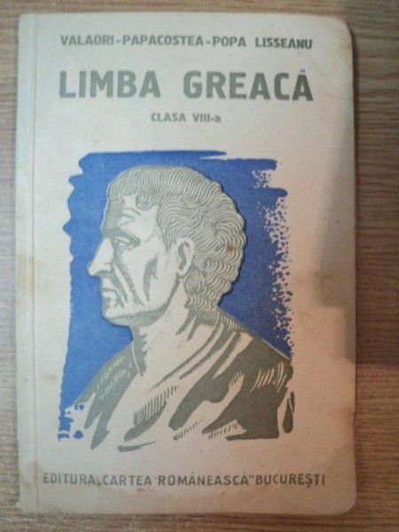LIMBA GREACA , CLASA VIII a de IULIU VALORI , CEZAR PAPACOSTEA , GH. POPA LISSEANU , Bucuresti 1935