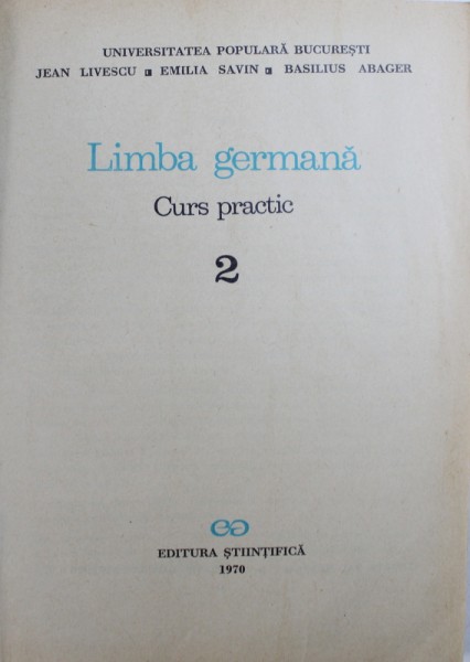 LIMBA GERMANA , CURS PRACTIC , VOL. II de JEAN LIVESCU , EMILIA SAVIN , BASILIUS ABAGER , 1970