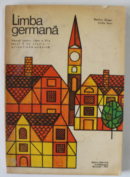 LIMBA GERMANA de BASILIUS ABAGER si EMILIA SAVIN , MANUAL PENTRU CLASA A - VI -A , 1975