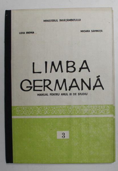 LIMBA GERMANA , MANUAL PENTRU ANUL III DE STUDIU de LIDIA EREMIA si MIOARA SAVINUTA , 1990