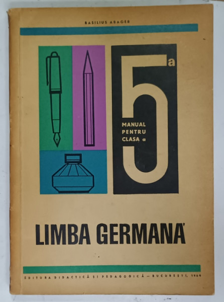LIMBA GERMANA , MANUAL PENTRU CLASA  A 5 - A de BASILIUS ABAGER , 1969