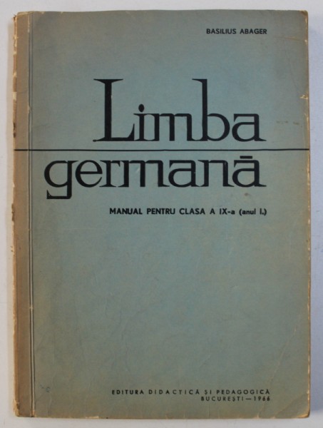 LIMBA GERMANA  - MANUAL PENTRU CLASA A - IX -A ( ANUL I ) de BASILIUS ABAGER , 1966
