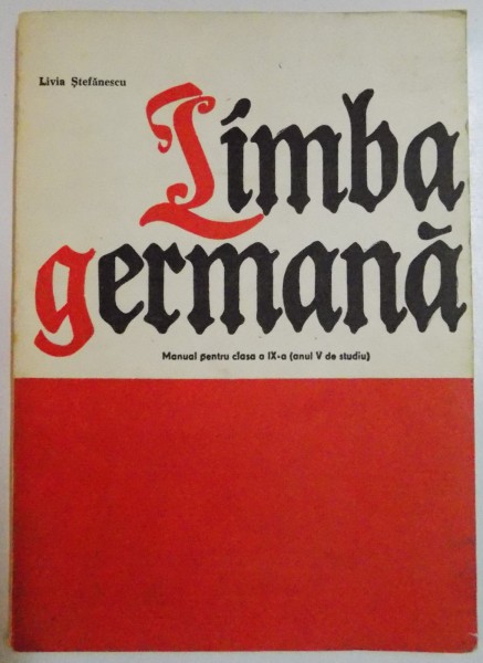 LIMBA GERMANA, MANUAL PENTRU CLASA A IX-A ( ANUL V DE STUDIU ) de LIVIA STEFANESCU , 1982