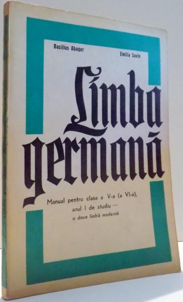 LIMBA GERMANA, MANUAL PENTRU CLASA A V-A (A VI-A), ANUL I DE STUDIU- A DOUA LIMBA MODERNA de BASILIUS ABAGER, EMILIA SAVIN , 1976