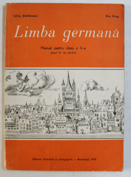 LIMBA GERMANA  - MANUAL PENTRU CLASA A V-A , ANUL IV DE STUDIU de LIVIA STEFANESCU si EVA KRUG , 1978