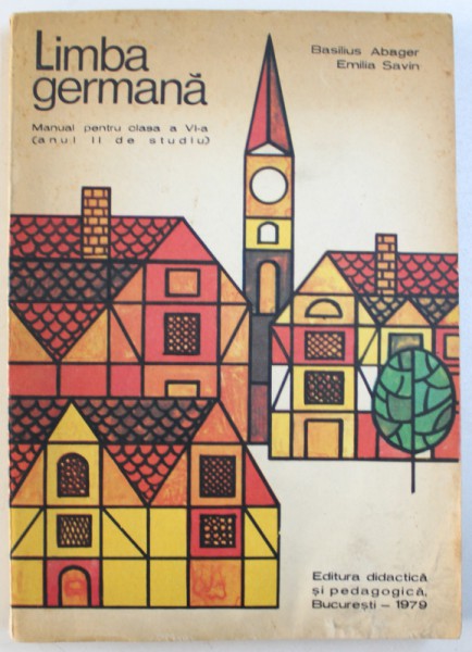 LIMBA GERMANA - MANUAL PENTRU CLASA A VI-a, ANUL II DE STUDIU de BASILIUS ABAGER si EMILIA SAVIN, 1979