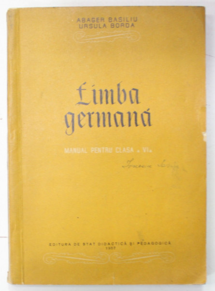 LIMBA GERMANA , MANUAL PENTRU CLASA A VI -A de ABAGER BASILIU si URSULA BORDA , 1957