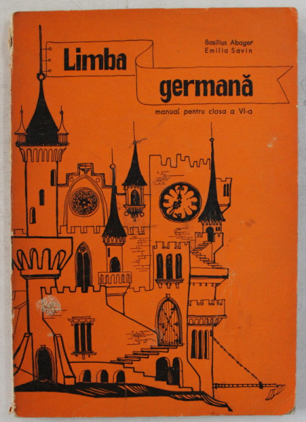 LIMBA GERMANA - MANUAL PENTRU CLASA a - VI - a de BASILIUS ABAGER , EMILIA SAVIN , 1964