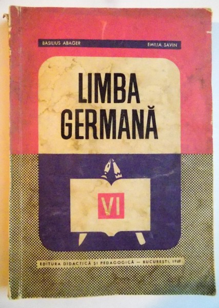 LIMBA GERMANA , MANUAL PENTRU CLASA A VI A de BASILIUS ABAGER , EMILIA SAVIN , 1971