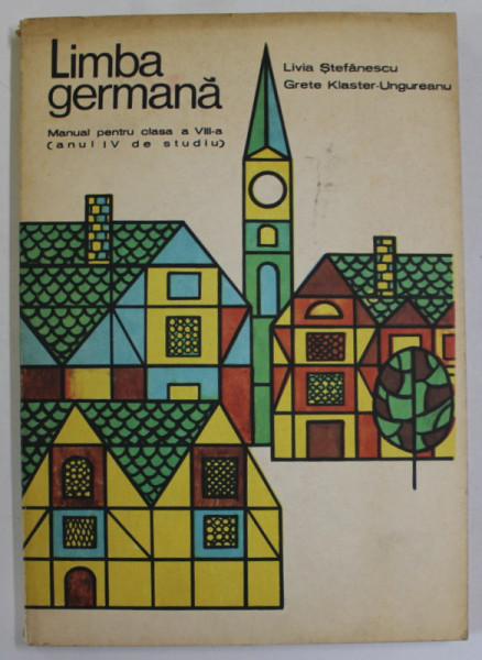LIMBA GERMANA - MANUAL PENTRU CLASA A VIII-a (ANUL IV DE STUDIU) de LIVIA STEFANESCU si GRETE KLASTER-UNGUREANU, 1980
