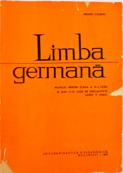 LIMBA GERMANA, MANUAL PENTRU CLASA A X -A LICEU SI ANII II - III LICEE DE SPECIALITATE (ANUL II STUDIU) de BRUNO COLBERT, 1967
